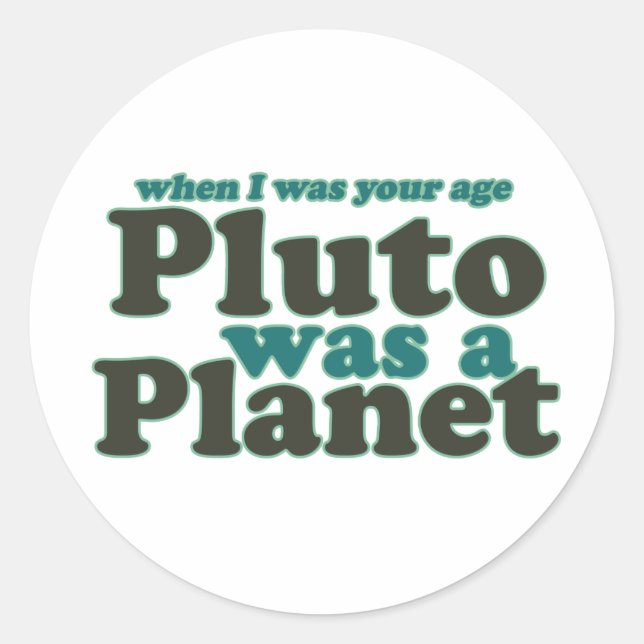 When I was your age Pluto was a planet Classic Round Sticker (Front)