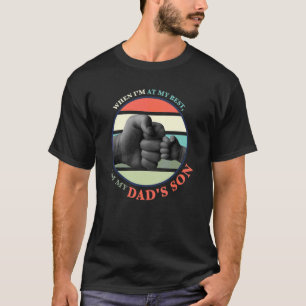 When I'm At My Best I Am My Dad's Father T-Shirt
