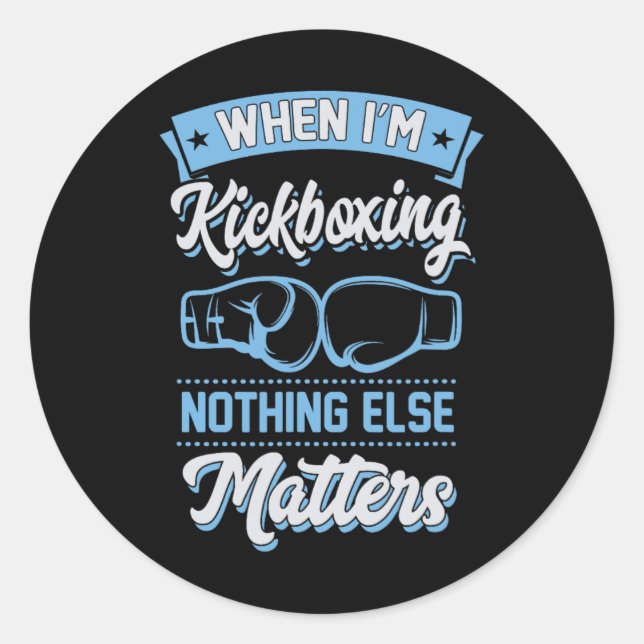 When I'm Kickboxing Nothing Else Problems  Classic Round Sticker (Front)
