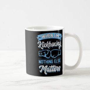 When I'm Kickboxing Nothing Else Problems Coffee Mug