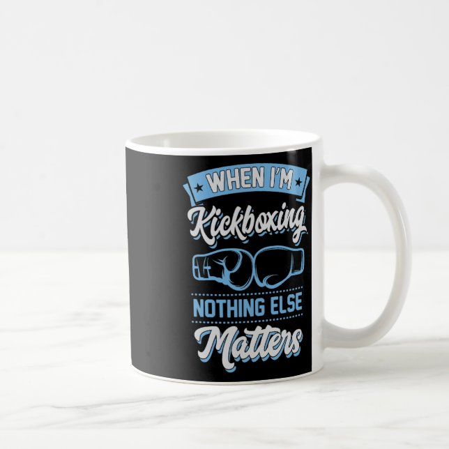 When I'm Kickboxing Nothing Else Problems  Coffee Mug (Right)