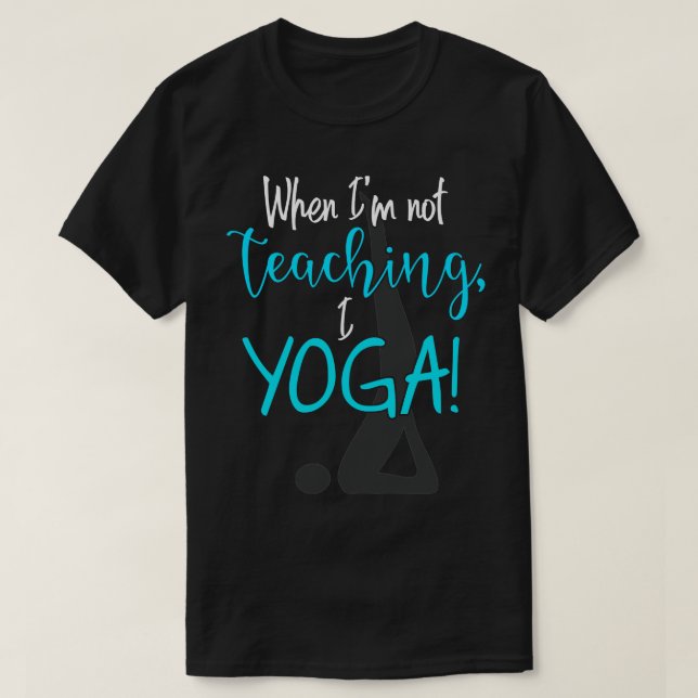 When Im not teaching I yoga T-Shirt (Design Front)