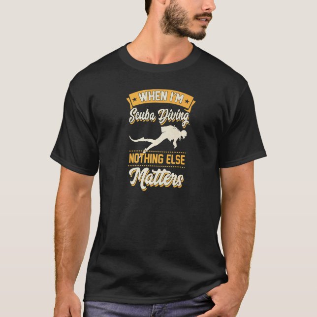 When I'm Scuba Diving Nothing Else Matters Divemas T-Shirt (Front)
