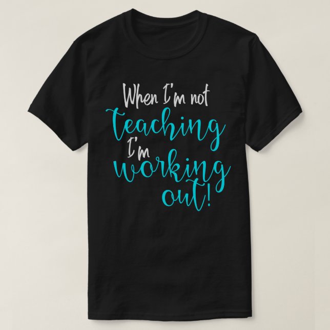 When Im Teaching Im Working Out T-Shirt (Design Front)