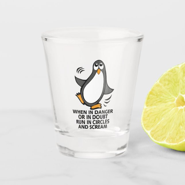 When in Danger or in Doubt  Funny Penguin Shot Glass (Front)