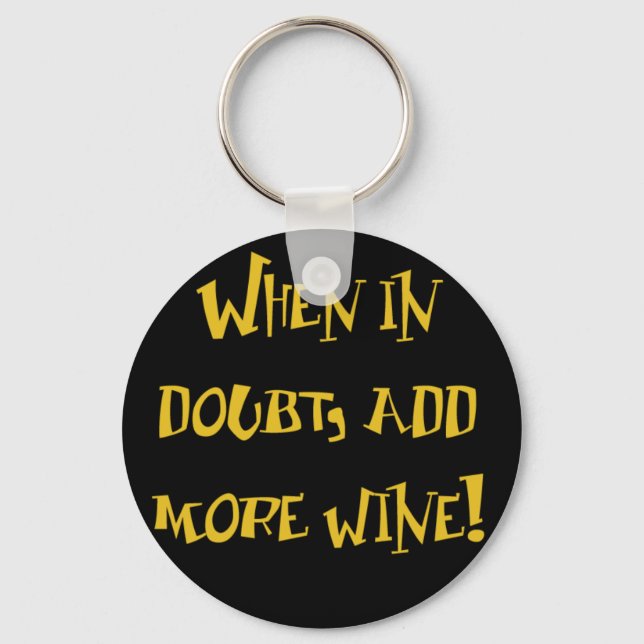 When In Doubt...Add More Wine! Key Ring (Front)