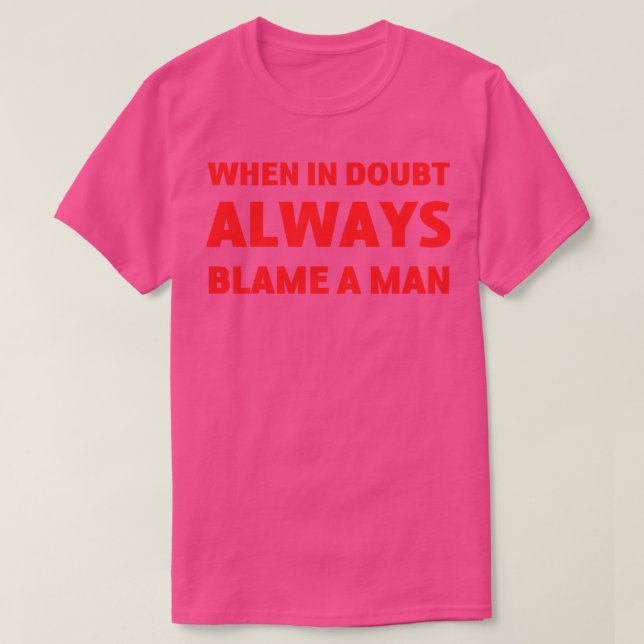 When In Doubt always blame a man T-Shirt (Design Front)
