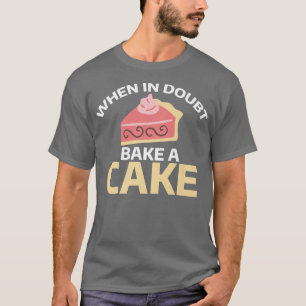 When in doubt bake a Cake Cooking Baking Baker T-Shirt