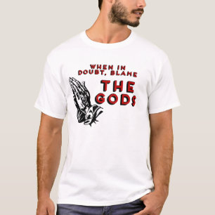When in doubt, blame the Gods! T-Shirt