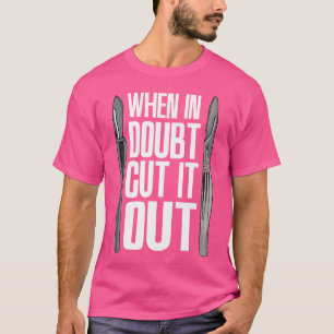 When In Doubt Cut It Doctor Surgery Physician Funn T-Shirt