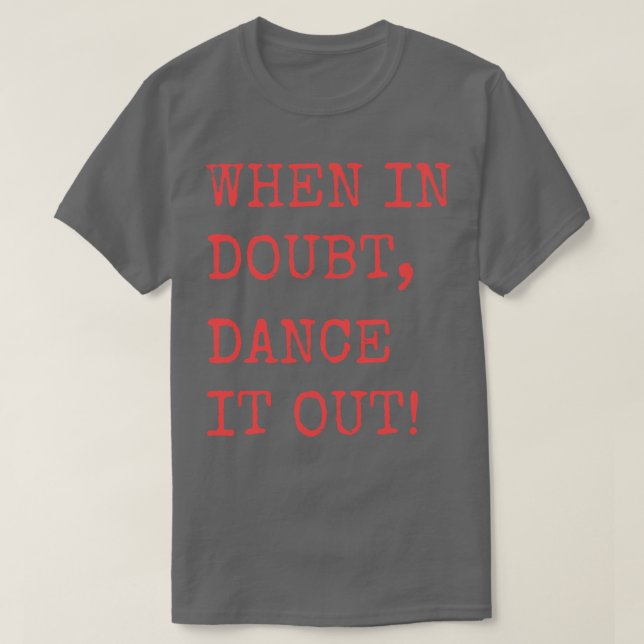 When in doubt Dance it out Dance quote design for  T-Shirt (Design Front)