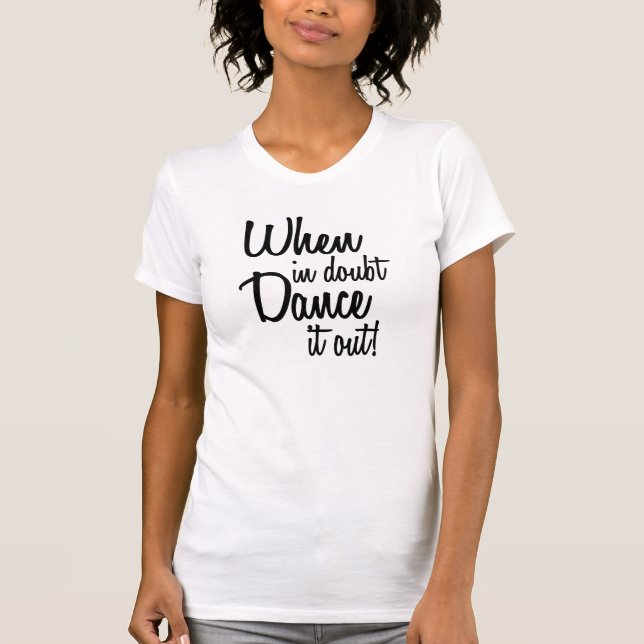 When in doubt Dance it out funny women's shirt (Front)