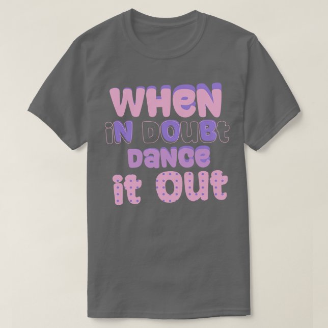 When in doubt dance it out T-Shirt (Design Front)