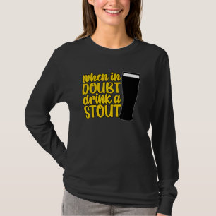 When in Doubt Drink a Stout Beer Drinking Bar IPA  T-Shirt