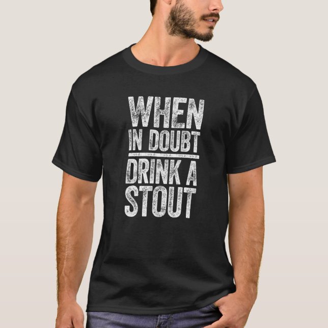 When In Doubt Drink A Stout  Drinking T-Shirt (Front)
