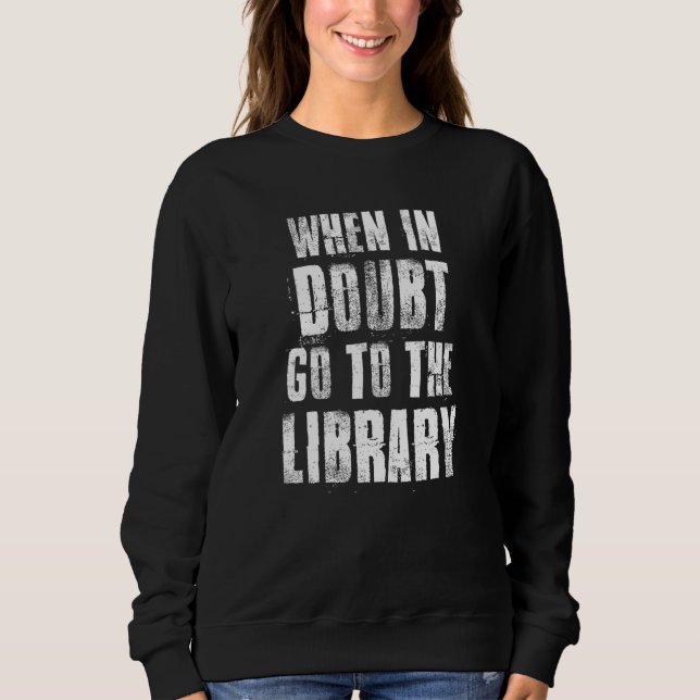 When In Doubt Go To The Library For Readers Bookwo Sweatshirt (Front)
