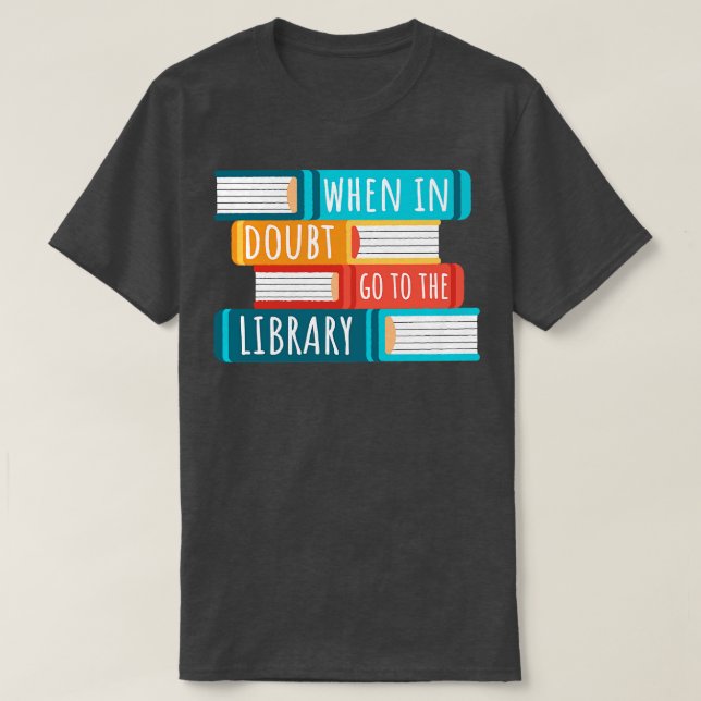 When In Doubt Go To The Library I T-Shirt (Design Front)