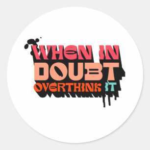 When in Doubt, Overthink It - Witty Modern Design Classic Round Sticker