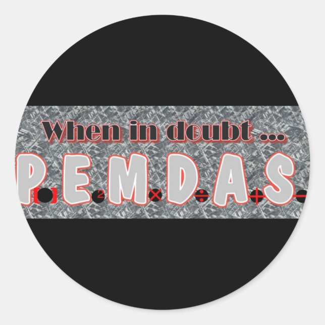 When in doubt, P.E.M.D.A.S. Classic Round Sticker (Front)