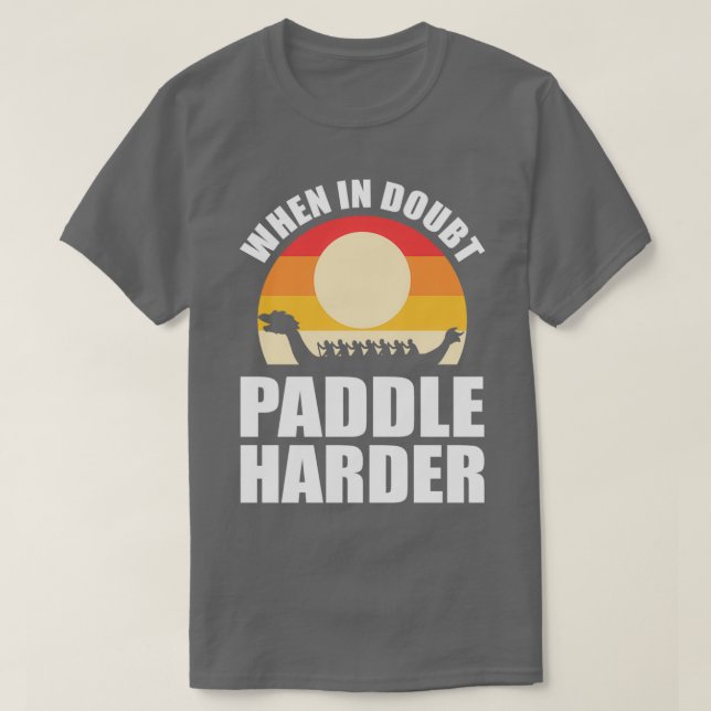 When in Doubt Paddle Harder Dragon Boat T-Shirt (Design Front)