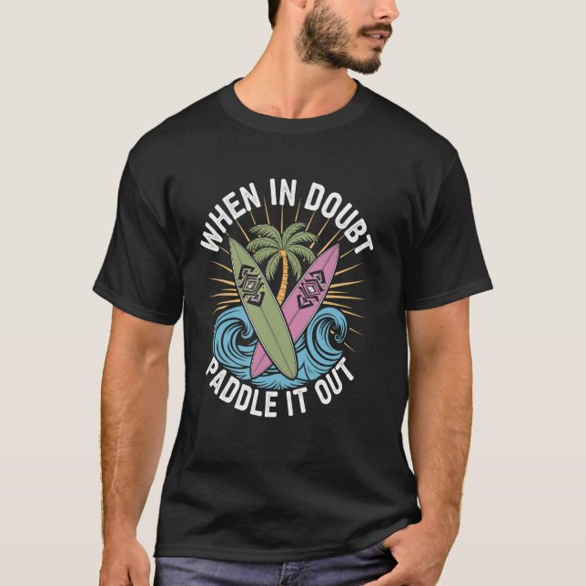 When In Doubt Paddle It Out Funny Surfing Surfer S T-Shirt (Front)