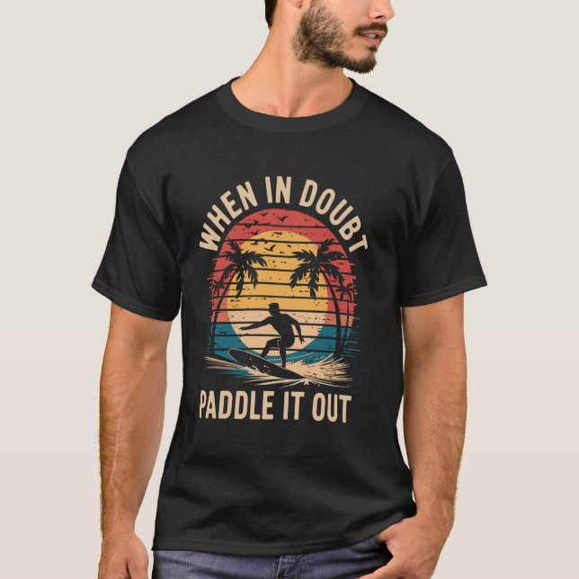 When In Doubt Paddle It Out Funny Surfing Surfer T-Shirt (Front)