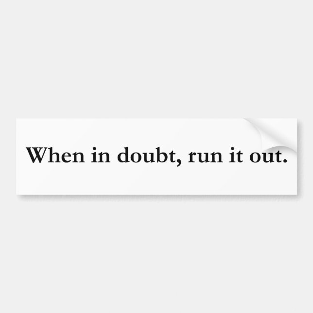 When in Doubt Run it Out Bumper Sticker (Front)
