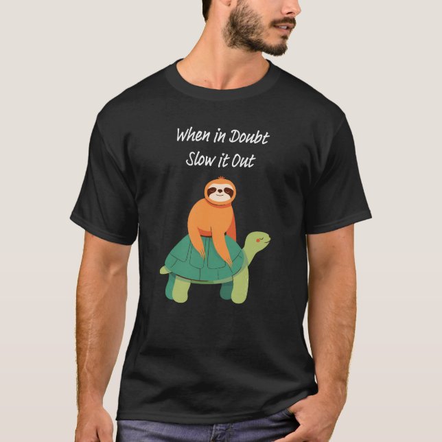 "When in Doubt, Slow it Out" sloth and turtle  T-Shirt (Front)