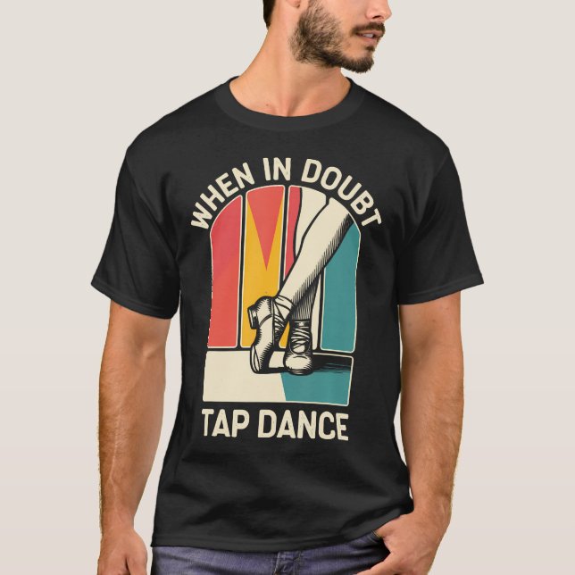 When In Doubt Tap Dance Funny Tap Dancing Dancer T-Shirt (Front)