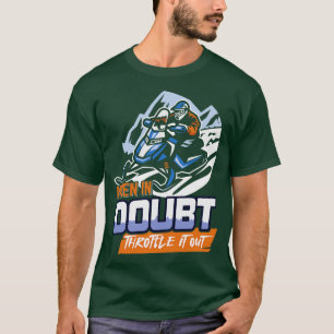 When in doubt throttle it out snowmobile drivers g T-Shirt