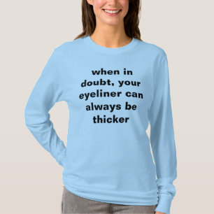 when in doubt, your eyeliner can always be thicker T-Shirt