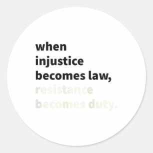 When Injustice Becomes Law Resistance Becomes Duty Classic Round Sticker