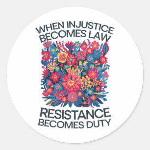 When Injustice Becomes Law Resistance Becomes Duty Classic Round Sticker