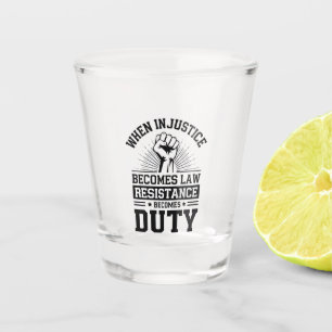 When Injustice Becomes Law Resistance Becomes Duty Shot Glass