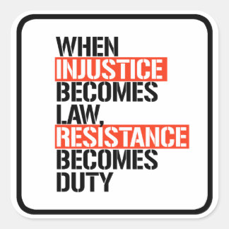 When Injustice Becomes Law Resistance Becomes Duty Square Sticker