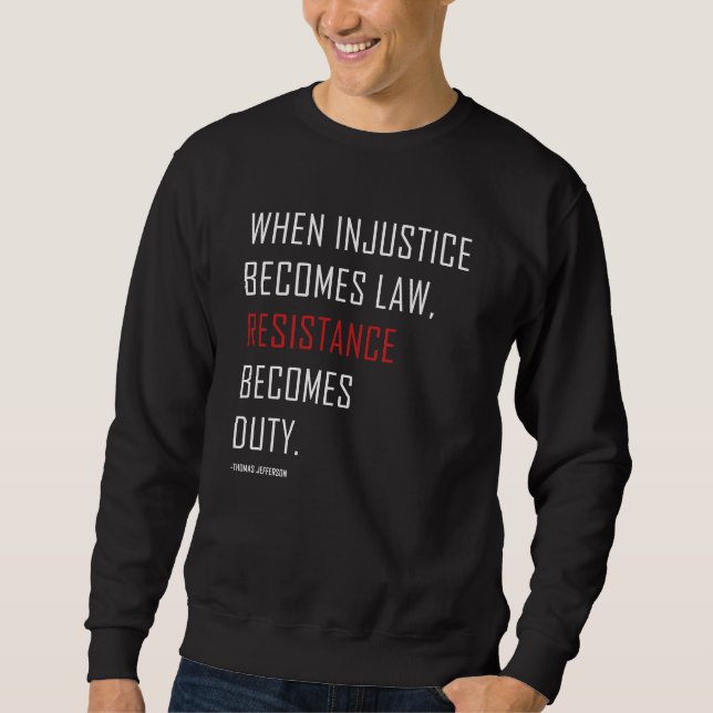 When injustice becomes law resistance becomes duty sweatshirt (Front)