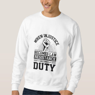 When Injustice Becomes Law Resistance Becomes Duty Sweatshirt