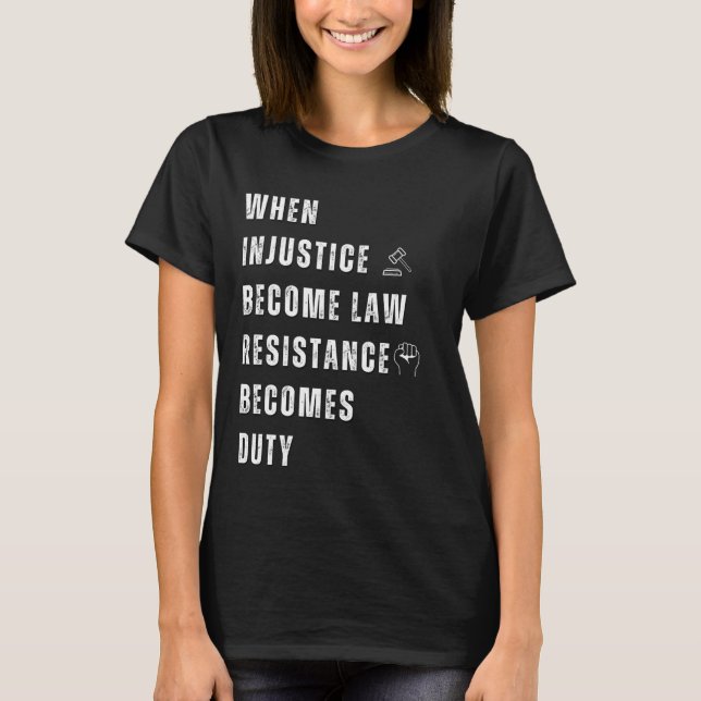 When injustice becomes law resistance becomes duty T-Shirt (Front)