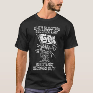 When Injustice Becomes Law Resistance Becomes Duty T-Shirt
