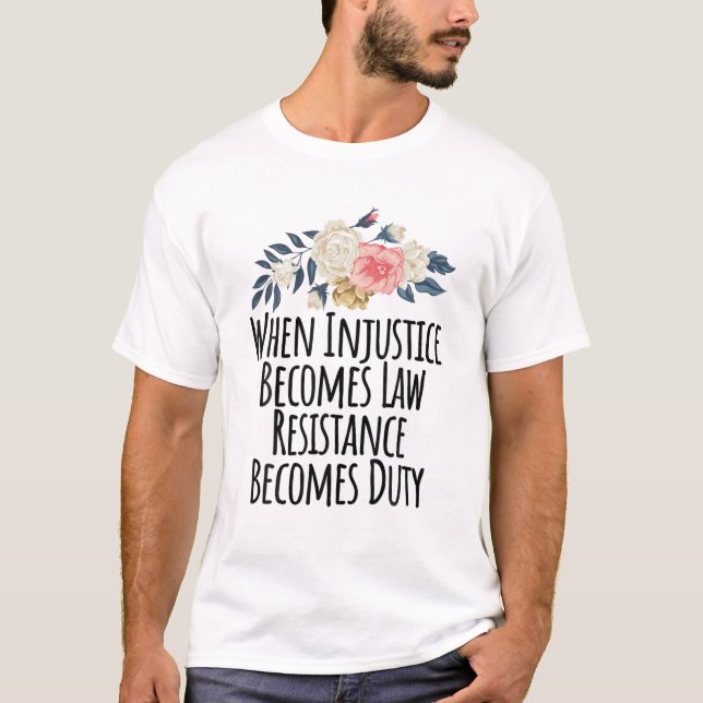 When Injustice Becomes Law Resistance Becomes Duty T-Shirt (Front)