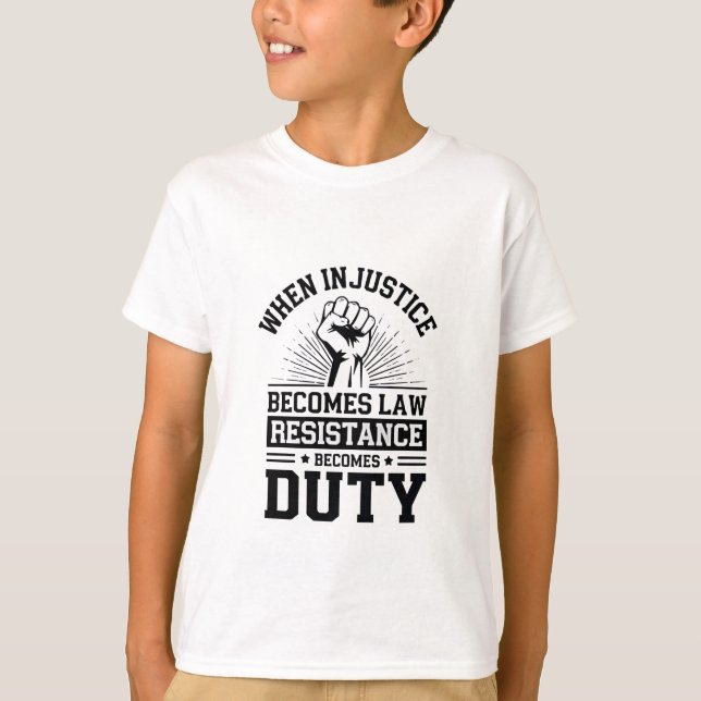 When Injustice Becomes Law Resistance Becomes Duty T-Shirt (Front)