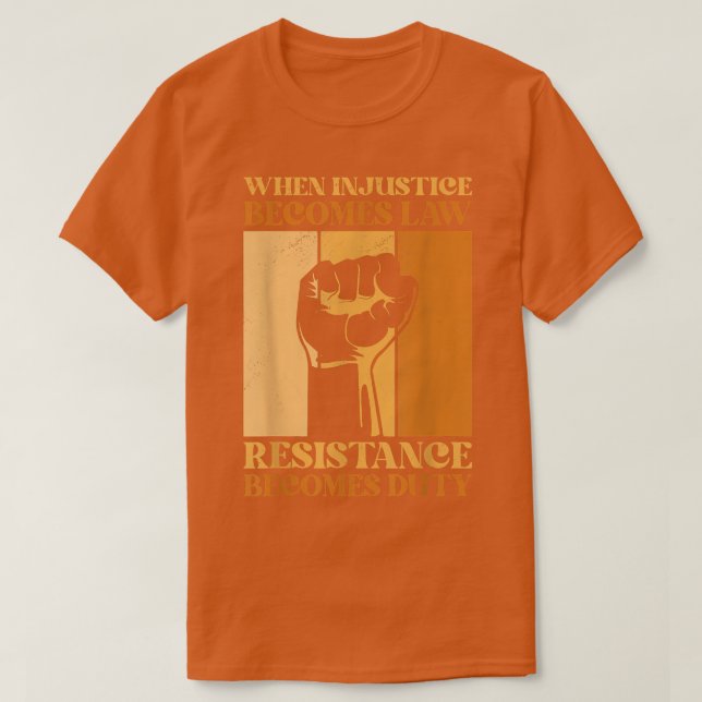 When Injustice Becomes Law Resistance Becomes Duty T-Shirt (Design Front)
