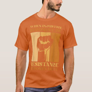 When Injustice Becomes Law Resistance Becomes Duty T-Shirt