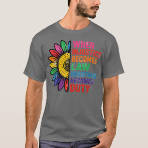 WHEN INJUSTICE BECOMES LAW RESISTANCE BECOMES DUTY T-Shirt