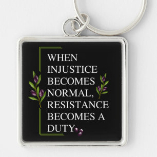 WHEN INJUSTICE BECOMES NORMAL, RESISTANCE BECOMES KEY RING