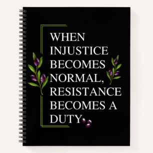 WHEN INJUSTICE BECOMES NORMAL, RESISTANCE BECOMES  NOTEBOOK