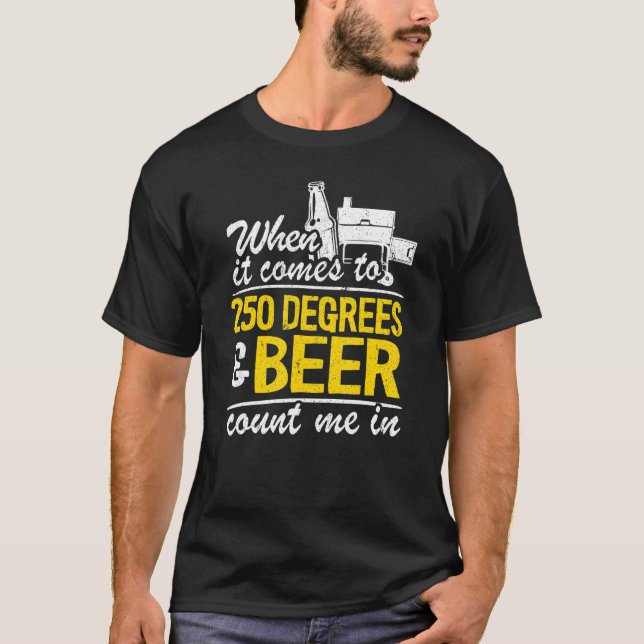 When It Comes To 250 Degrees & Beer Count Me In Me T-Shirt (Front)