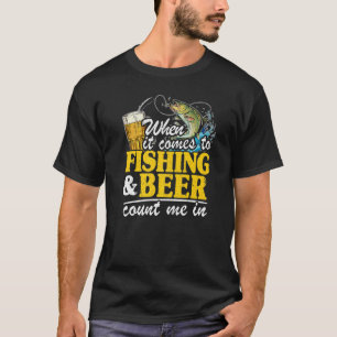 When It Comes To Fishing & Beer Count Me In Fishi T-Shirt