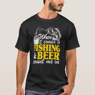 When It Comes To Fishing & Beer Count Me In Funny T-Shirt