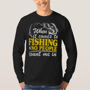 When It Comes To Fishing & No People Count Me In F T-Shirt